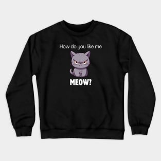 How do ya like me meow Crewneck Sweatshirt
